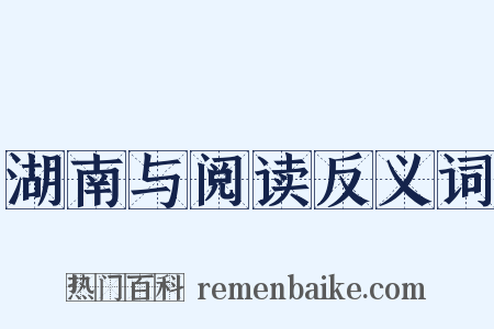 湖南与阅读反义词是什么意思的图片